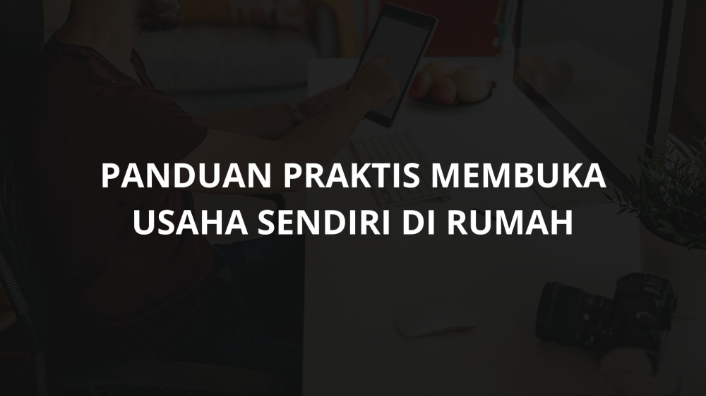 Tips Praktis Memulai Usaha Sendiri di Rumah bagi Pemula