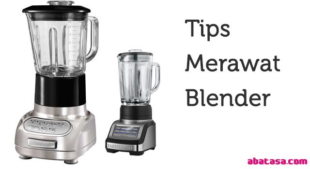 Tips Merawat Blender